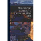 Napoleon's Letters to Josephine, 1796-1812;