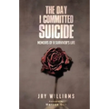 The Day I Committed Suicide: Memoirs Of A Survivors Life