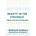 Beauty In The Struggle: Finding Your Faith in Testing Times