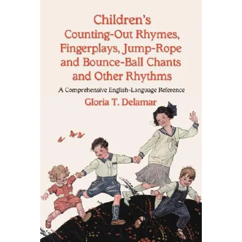 Children's Counting-Out Rhymes, Fingerplays, Jump-Rope and Bounce-Ball Chants and Other Rhythms: A Comprehensive English-Language Reference
