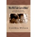 Who Will Take Care of Mom?: A Guide for Family-Managed Senior Care