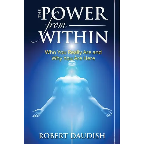 The Power From Within: Who You Really Are and Why You Are Here