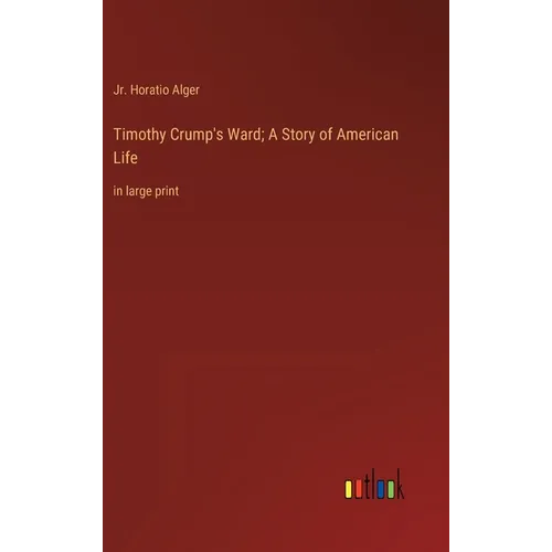 Timothy Crump's Ward; A Story of American Life: in large print