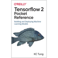 Tensorflow 2 Pocket Reference: Building and Deploying Machine Learning Models