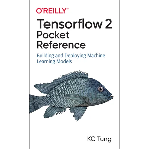 Tensorflow 2 Pocket Reference: Building and Deploying Machine Learning Models