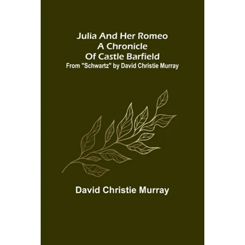 Julia And Her Romeo A Chronicle Of Castle Barfield; From "Schwartz" by David Christie Murray