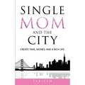 Single Mom And The City: Create Time, Money, And A Rich Life