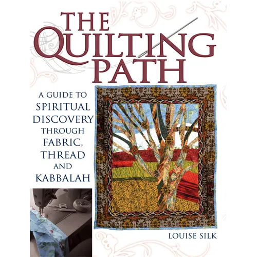 The Quilting Path: A Guide to Spiritual Discover Through Fabric, Thread and Kabbalah