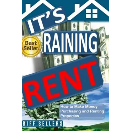 It's Raining Rent: How to Make money Purchasing and Renting Properties