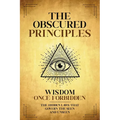 The Obscured Principles Unveiled: The Hidden Laws That Govern the Seen and Unseen