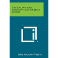 The Known and Unknown Life of Jesus Christ