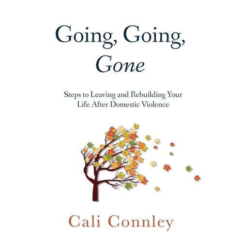 Going, Going, Gone: Steps to Leaving and Rebuilding Your Life After Domestic Violence