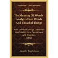 The Meaning Of Words, Analyzed Into Words And Unverbal Things: And Unverbal Things Classified Into Intellections, Sensations, And Emotions (1862)