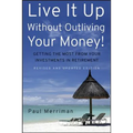 Live It Up Without Outliving Your Money!: Getting the Most from Your Investments in Retirement