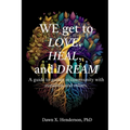We get to love, heal, and dream: A guide to gathering in community with ourself and others.: A guide to gather in community with ourselves and others.