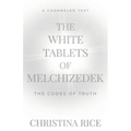 The White Tablets of Melchizedek: The Codes of Truth