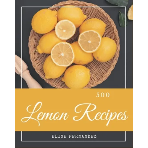 500 Lemon Recipes: A Lemon Cookbook that Novice can Cook