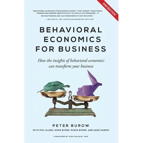 Behavioural Economics for Business: How the Insights of Behavioural Economics Can Transform Your Business
