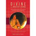 The Divine and Master Zhang: The Astonishing Life and Powers of Spiritual Healer Zhang Ying