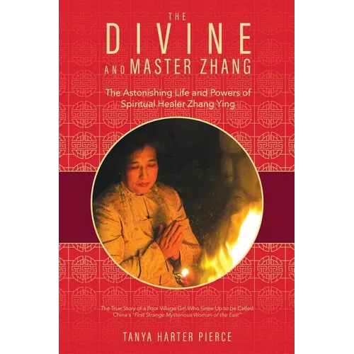 The Divine and Master Zhang: The Astonishing Life and Powers of Spiritual Healer Zhang Ying
