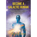 Become a Galactic Human: Transform your consciousness, unlock universal wisdom, and align with your true purpose. Embark on a journey to awaken