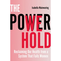 The Power We Hold: Reclaiming Our Health from a System That Fails Women