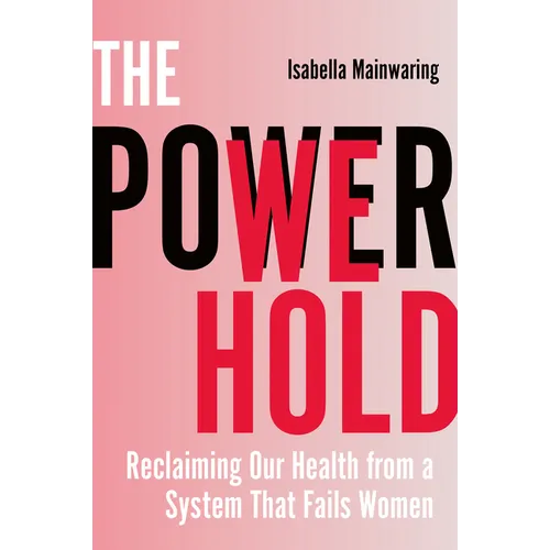 The Power We Hold: Reclaiming Our Health from a System That Fails Women
