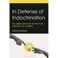 In Defense of Indoctrination: The Liberal Arts and the Myth of Thinking for Yourself