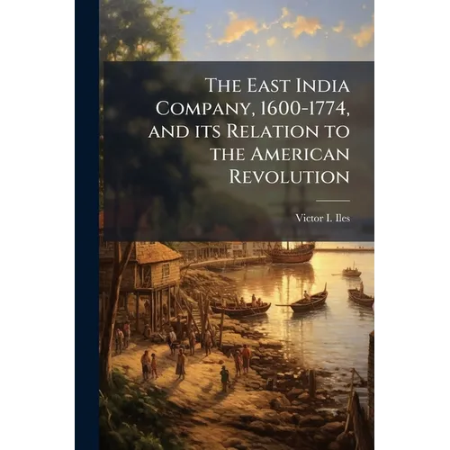 The East India Company, 1600-1774, and its Relation to the American Revolution