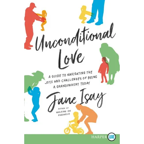 Unconditional Love: A Guide for Navigating the Joys and Challenges of Being a Grandparent Today