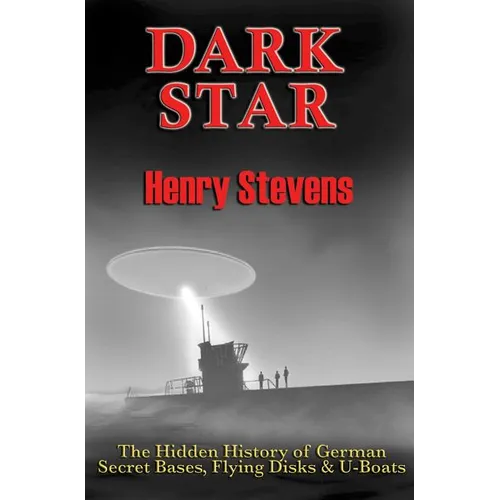 Dark Star: The Hidden History of German Secret Bases, Flying Disks & U-Boats