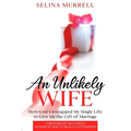 An Unlikely Wife: How God Unwrapped My Single Life to Give Me the Gift of Marriage