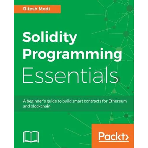 Solidity Programming Essentials: A beginner's guide to build smart contracts for Ethereum and blockchain