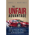 The Unfair Advantage: Digital Marketing Principles that Will Explode the Growth of an Auto Dealership