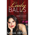 Lady Balls: How to Be Savagely Successful in a World Addicted to Suffering