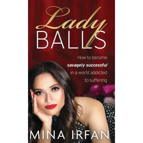Lady Balls: How to Be Savagely Successful in a World Addicted to Suffering
