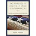 The Importance of Using Primary Sources in Social Studies, K-8: Guidelines for Teachers to Utilize in Instruction