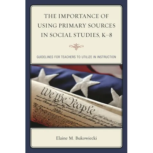 The Importance of Using Primary Sources in Social Studies, K-8: Guidelines for Teachers to Utilize in Instruction