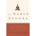 The Naked Buddha: A Practical Guide to the Buddha's Life and Teachings