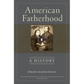 American Fatherhood: A History