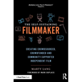 The Self-Sustaining Filmmaker: Creating Crowdsourced, Crowdfunded & Community-Supported Independent Film