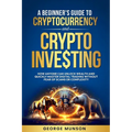 A Beginner's Guide to Cryptocurrency and Crypto Investing