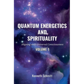 Quantum Energetics and Spirituality Volume 1: Aligning with Universal Consciousness