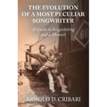 The Evolution of a Most Peculiar Songwriter: A Guide to Songwriting and a Memoir