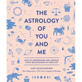 The Astrology of You and Me: How to Understand and Improve Every Relationship in Your Life
