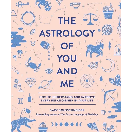The Astrology of You and Me: How to Understand and Improve Every Relationship in Your Life
