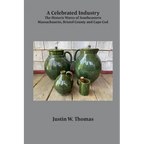A Celebrated Industry: The Historic Wares of Southeastern Massachusetts, Bristol County and Cape Cod