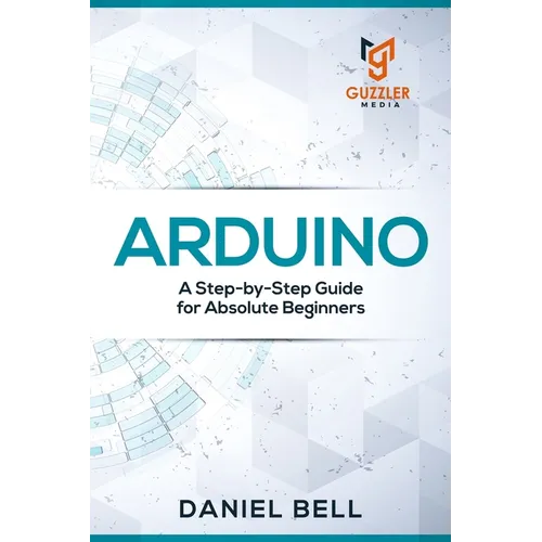 Arduino: A Step-by-Step Guide for Absolute Beginners