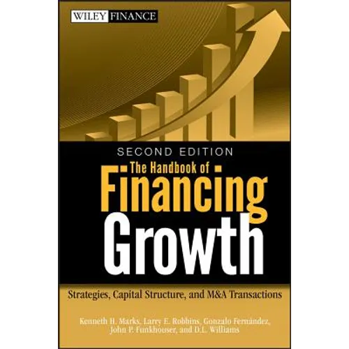 The Handbook of Financing Growth: Strategies, Capital Structure, and M&A Transactions