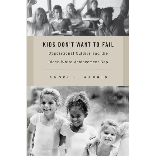 Kids Don't Want to Fail: Oppositional Culture and the Black-White Achievement Gap